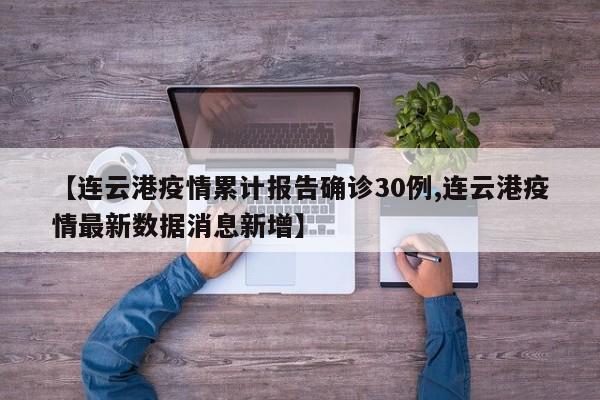 【连云港疫情累计报告确诊30例,连云港疫情最新数据消息新增】