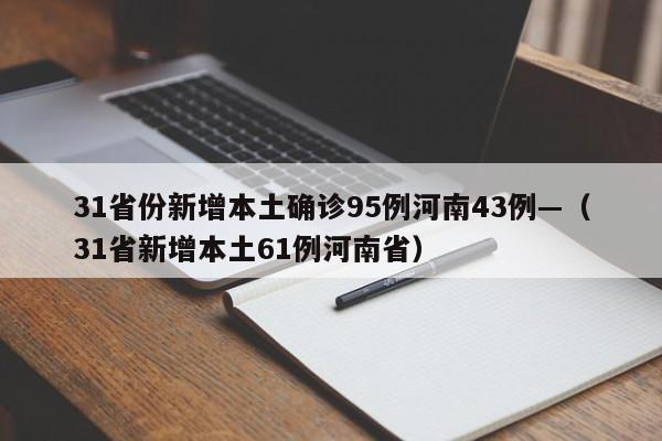 31省份新增本土确诊95例河南43例—(31省新增本土61例河南省)
