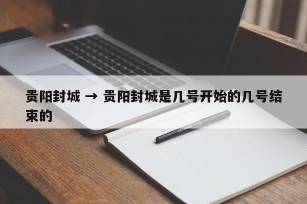 贵阳封城 → 贵阳封城是几号开始的几号结束的