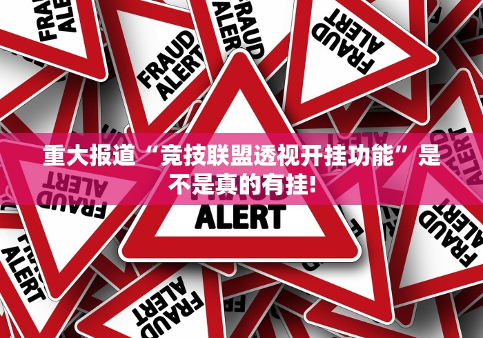 重大报道“竞技联盟透视开挂功能”是不是真的有挂!