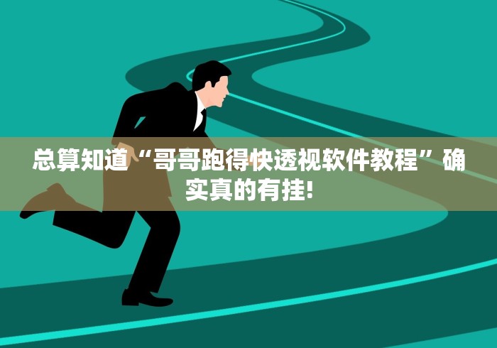 总算知道“哥哥跑得快透视软件教程”确实真的有挂!