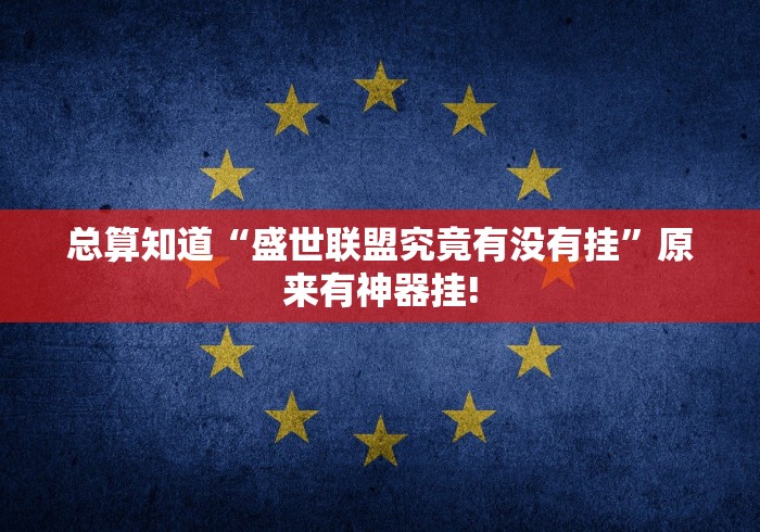 总算知道“盛世联盟究竟有没有挂”原来有神器挂! 总算知道“盛世联盟究竟有没有挂”原来有神器挂!