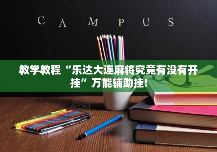 教学教程“乐达大连麻将究竟有没有开挂”万能辅助挂!