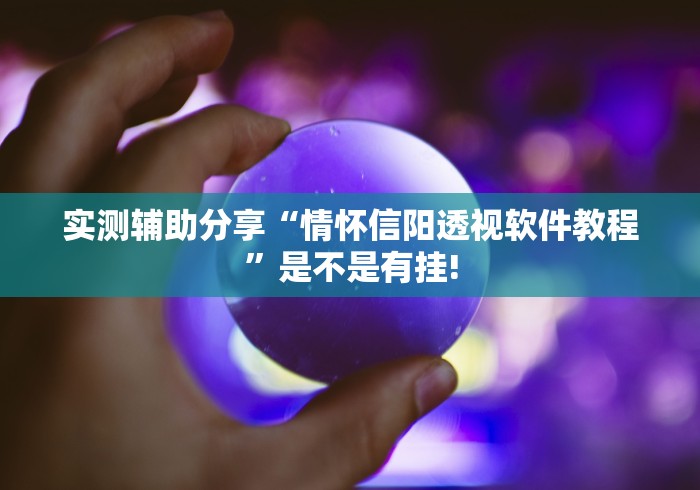 实测辅助分享“情怀信阳透视软件教程”是不是有挂!