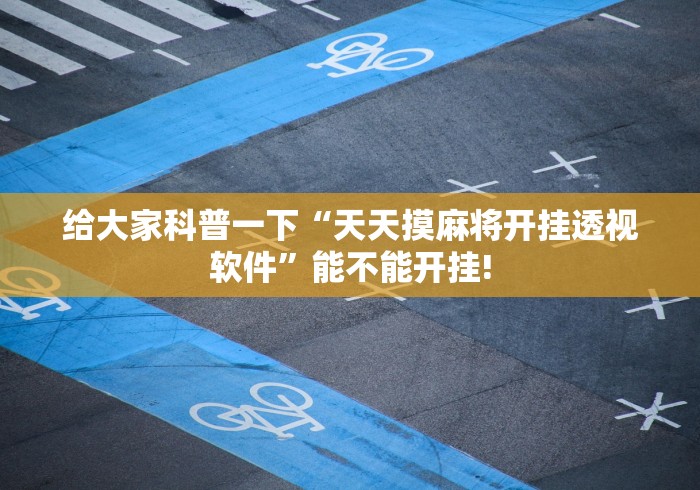 给大家科普一下“天天摸麻将开挂透视软件”能不能开挂!
