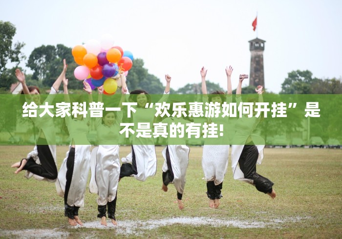 给大家科普一下“欢乐惠游如何开挂”是不是真的有挂!