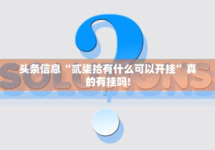 头条信息“贰柒拾有什么可以开挂”真的有挂吗! 头条信息“贰柒拾有什么可以开挂”真的有挂吗!