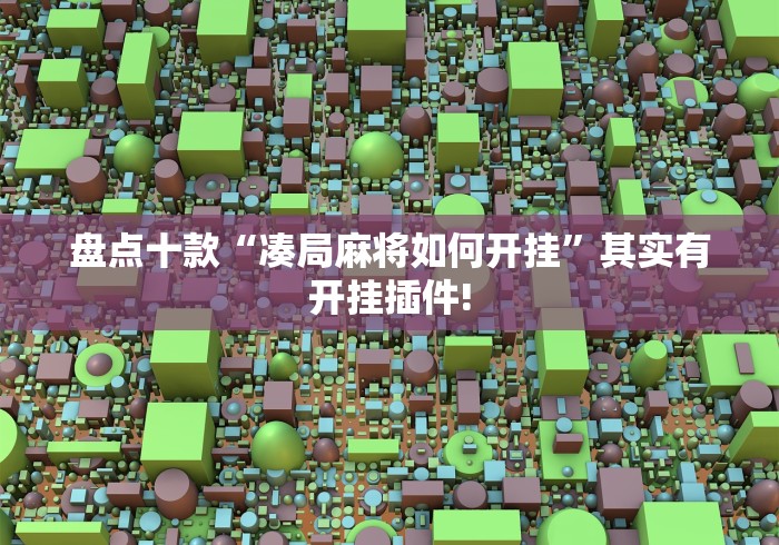 盘点十款“凑局麻将如何开挂”其实有开挂插件!