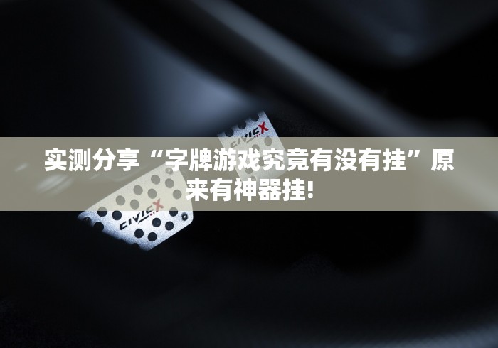 实测分享“字牌游戏究竟有没有挂”原来有神器挂!