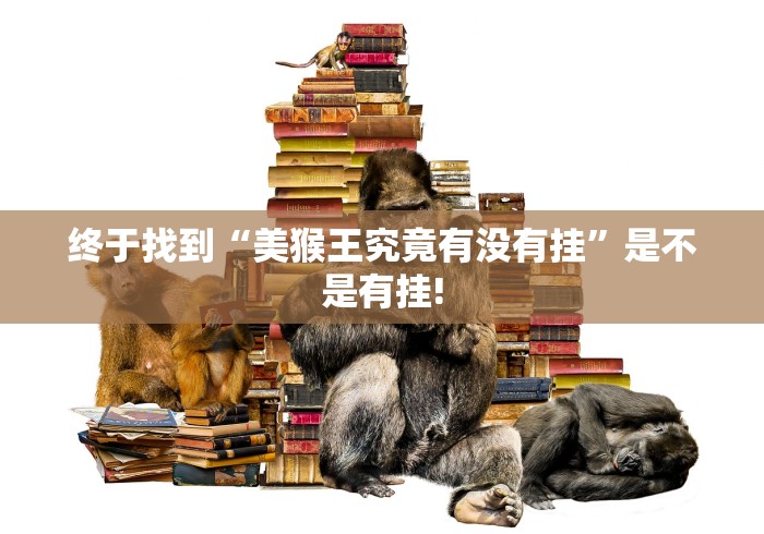 终于找到“美猴王究竟有没有挂”是不是有挂!