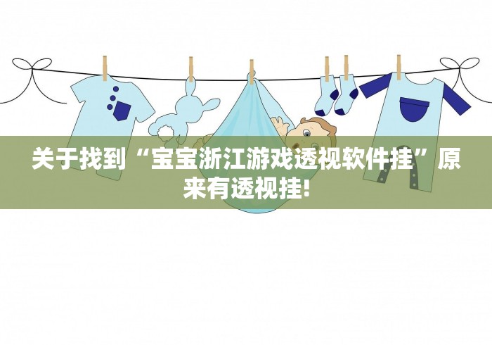 关于找到“宝宝浙江游戏透视软件挂”原来有透视挂!