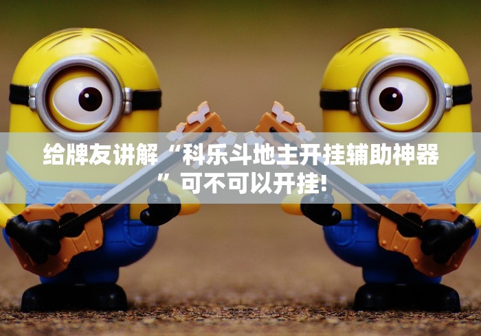 给牌友讲解“科乐斗地主开挂辅助神器”可不可以开挂!