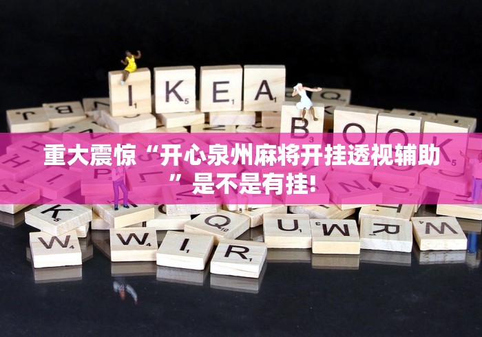 重大震惊“开心泉州麻将开挂透视辅助”是不是有挂!