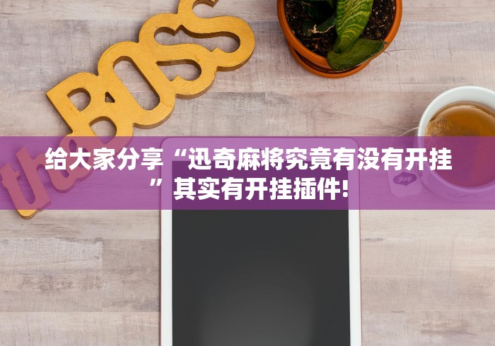 给大家分享“迅奇麻将究竟有没有开挂”其实有开挂插件!