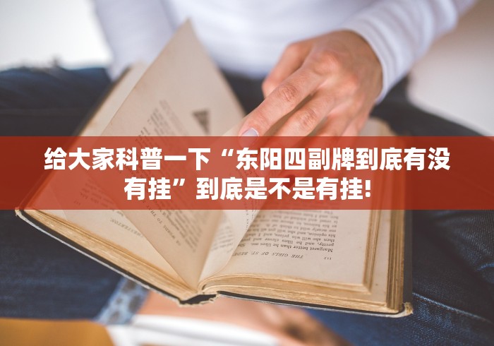 给大家科普一下“东阳四副牌到底有没有挂”到底是不是有挂!