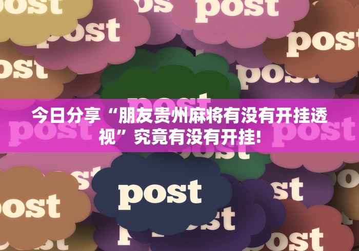 今日分享“朋友贵州麻将有没有开挂透视”究竟有没有开挂!