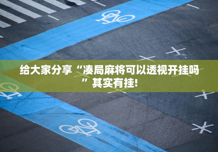 给大家分享“凑局麻将可以透视开挂吗”其实有挂!