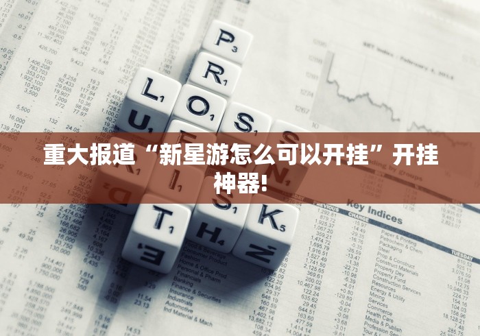 重大报道“新星游怎么可以开挂”开挂神器!