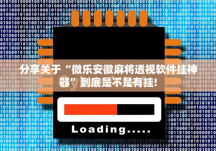 分享关于“微乐安徽麻将透视软件挂神器”到底是不是有挂!