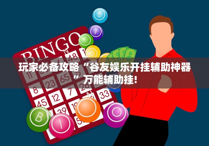 玩家必备攻略“谷友娱乐开挂辅助神器”万能辅助挂!