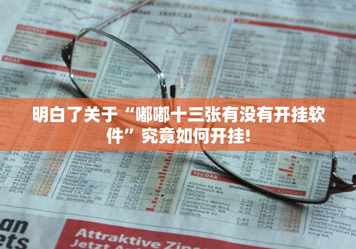 明白了关于“嘟嘟十三张有没有开挂软件”究竟如何开挂!