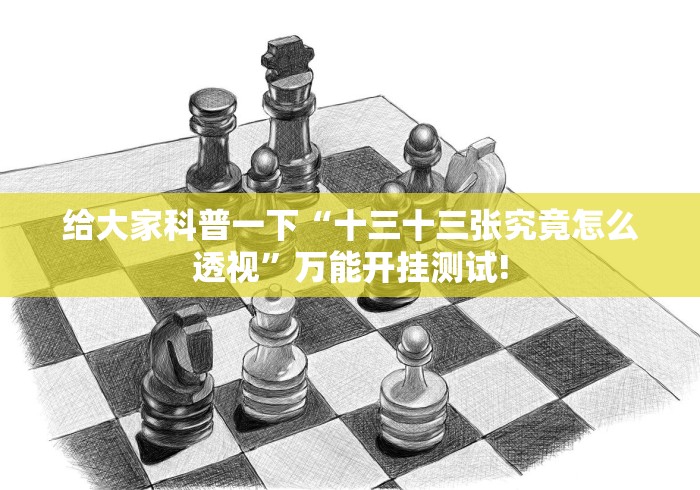 给大家科普一下“十三十三张究竟怎么透视”万能开挂测试!