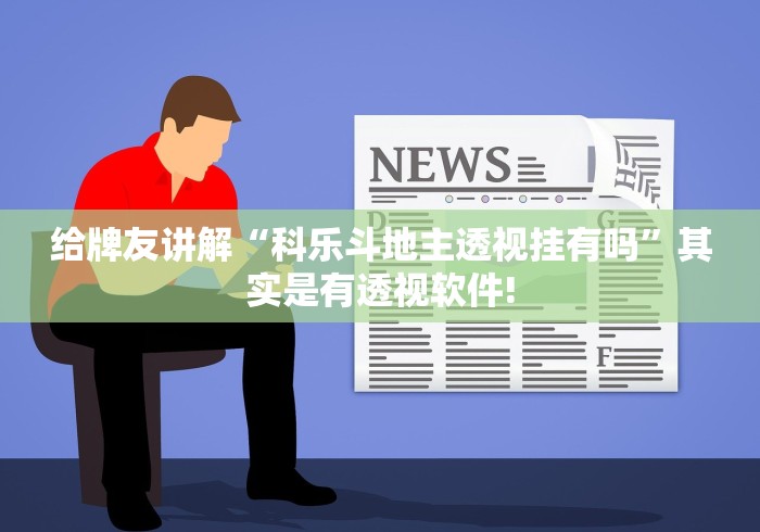 给牌友讲解“科乐斗地主透视挂有吗”其实是有透视软件!