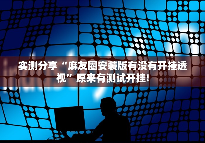 实测分享“麻友圈安装版有没有开挂透视”原来有测试开挂!