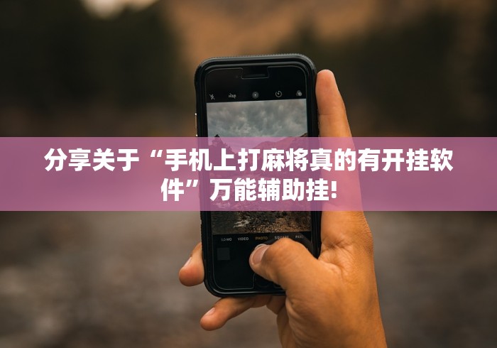 分享关于“手机上打麻将真的有开挂软件”万能辅助挂!