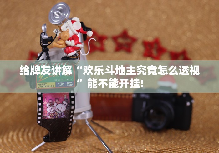 给牌友讲解“欢乐斗地主究竟怎么透视”能不能开挂!