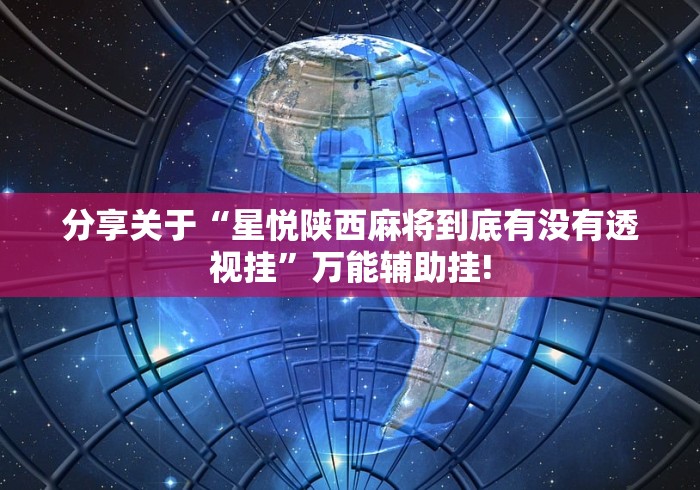 分享关于“星悦陕西麻将到底有没有透视挂”万能辅助挂!