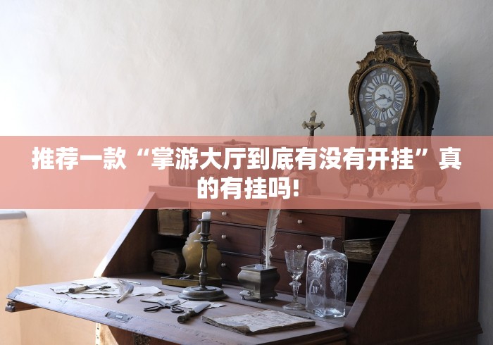 推荐一款“掌游大厅到底有没有开挂”真的有挂吗!