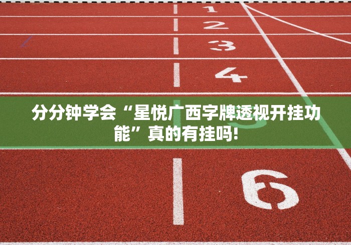 分分钟学会“星悦广西字牌透视开挂功能”真的有挂吗!