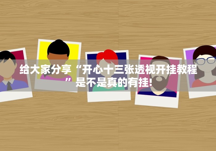 给大家分享“开心十三张透视开挂教程”是不是真的有挂!