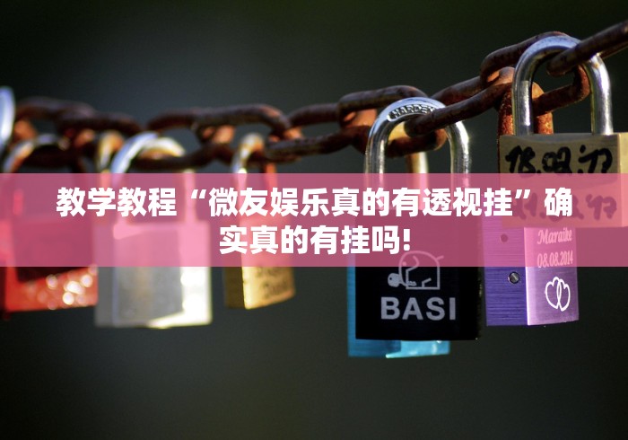 教学教程“微友娱乐真的有透视挂”确实真的有挂吗!