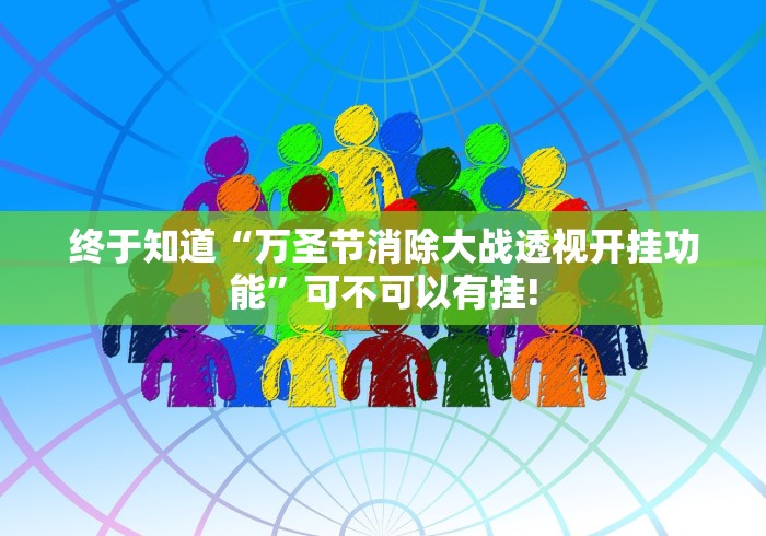 终于知道“万圣节消除大战透视开挂功能”可不可以有挂! 终于知道“万圣节消除大战透视开挂功能”可不可以有挂!