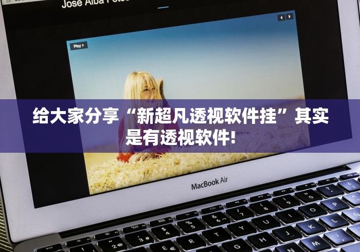 给大家分享“新超凡透视软件挂”其实是有透视软件! 给大家分享“新超凡透视软件挂”其实是有透视软件!