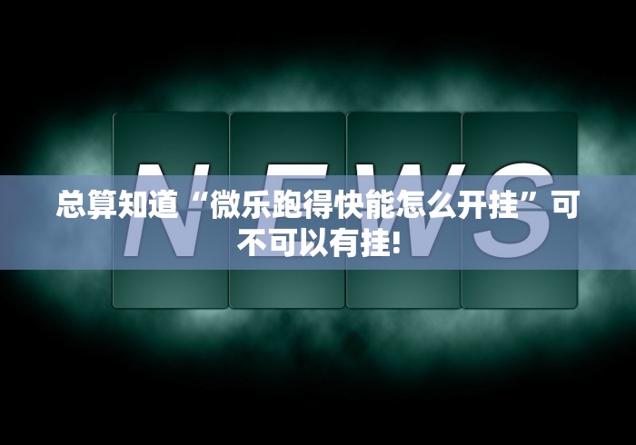 总算知道“微乐跑得快能怎么开挂”可不可以有挂! 总算知道“微乐跑得快能怎么开挂”可不可以有挂!