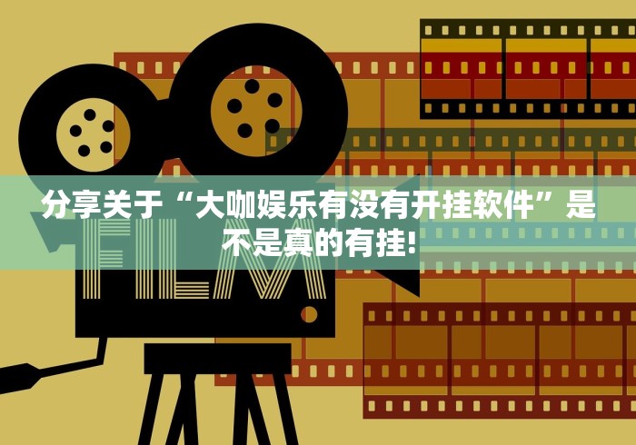 分享关于“大咖娱乐有没有开挂软件”是不是真的有挂!