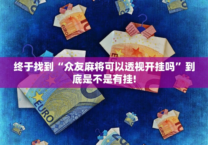 终于找到“众友麻将可以透视开挂吗”到底是不是有挂! 终于找到“众友麻将可以透视开挂吗”到底是不是有挂!