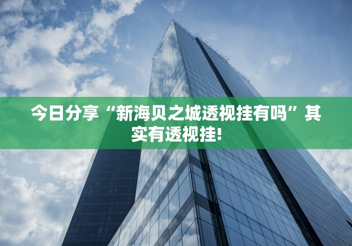 今日分享“新海贝之城透视挂有吗”其实有透视挂!