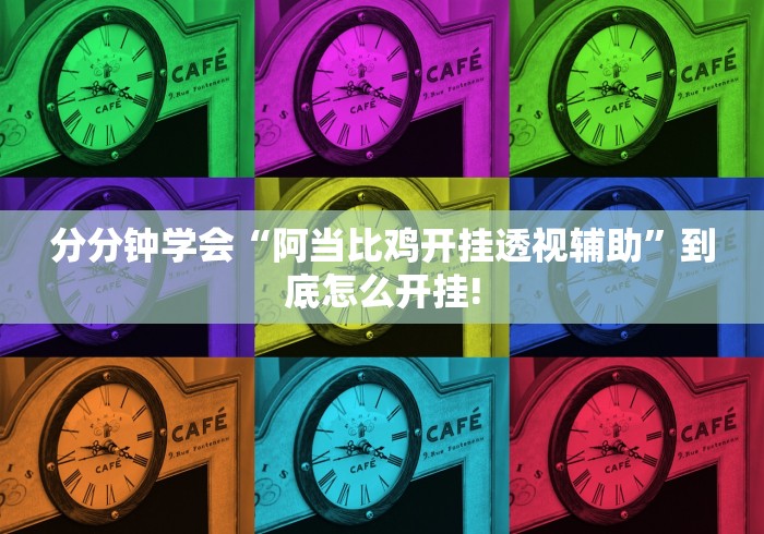 分分钟学会“阿当比鸡开挂透视辅助”到底怎么开挂! 分分钟学会“阿当比鸡开挂透视辅助”到底怎么开挂!