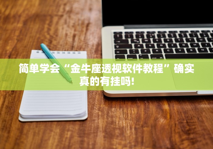 简单学会“金牛座透视软件教程”确实真的有挂吗! 简单学会“金牛座透视软件教程”确实真的有挂吗!
