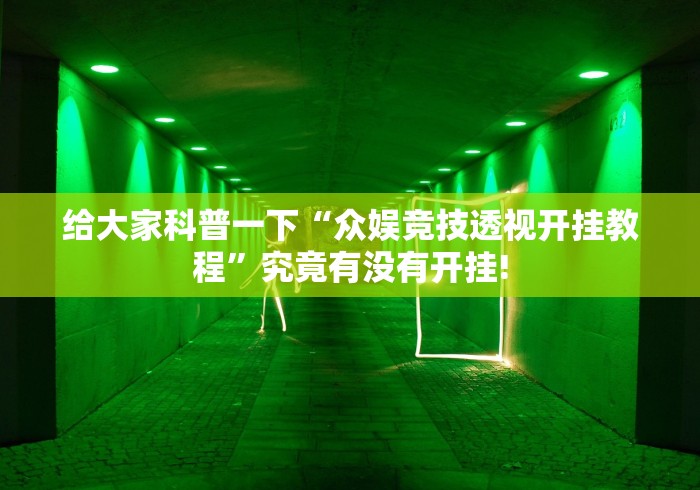 给大家科普一下“众娱竞技透视开挂教程”究竟有没有开挂!