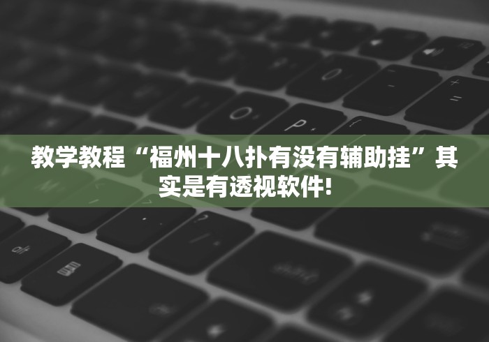 教学教程“福州十八扑有没有辅助挂”其实是有透视软件! 教学教程“福州十八扑有没有辅助挂”其实是有透视软件!