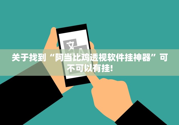 关于找到“阿当比鸡透视软件挂神器”可不可以有挂! 关于找到“阿当比鸡透视软件挂神器”可不可以有挂!