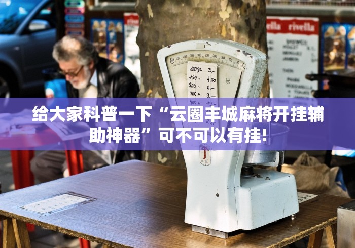 给大家科普一下“云圈丰城麻将开挂辅助神器”可不可以有挂!