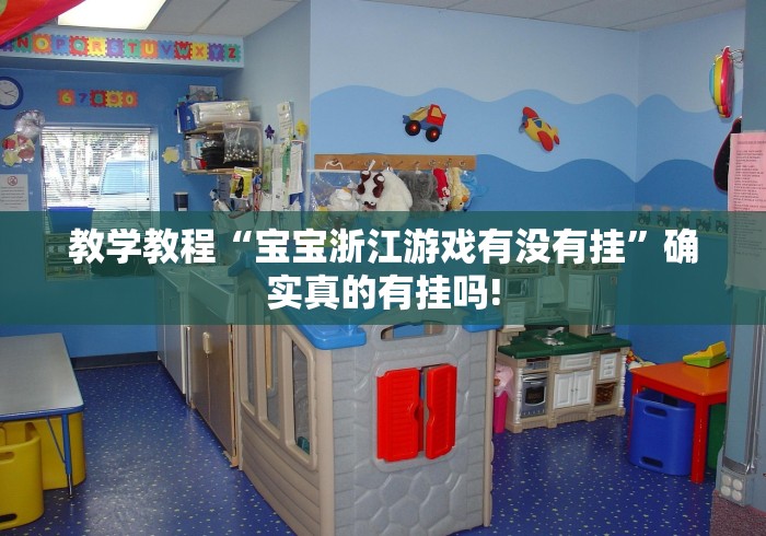 教学教程“宝宝浙江游戏有没有挂”确实真的有挂吗!