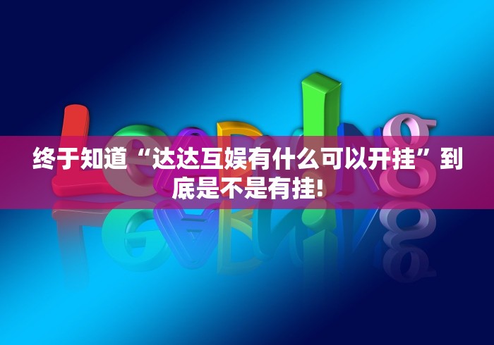 终于知道“达达互娱有什么可以开挂”到底是不是有挂! 终于知道“达达互娱有什么可以开挂”到底是不是有挂!