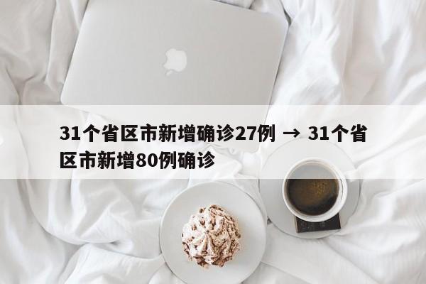 31个省区市新增确诊27例 → 31个省区市新增80例确诊